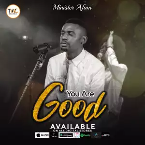Minister Afam – You Are Good