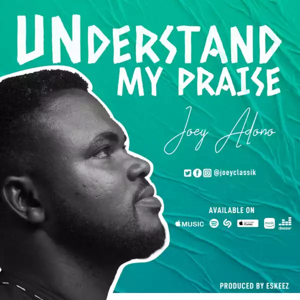 Joey Adono – Understand My Praise