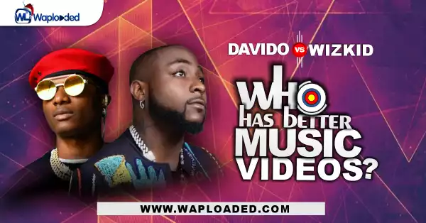 Davido Vs Wizkid, Who Has Better Music Videos?
