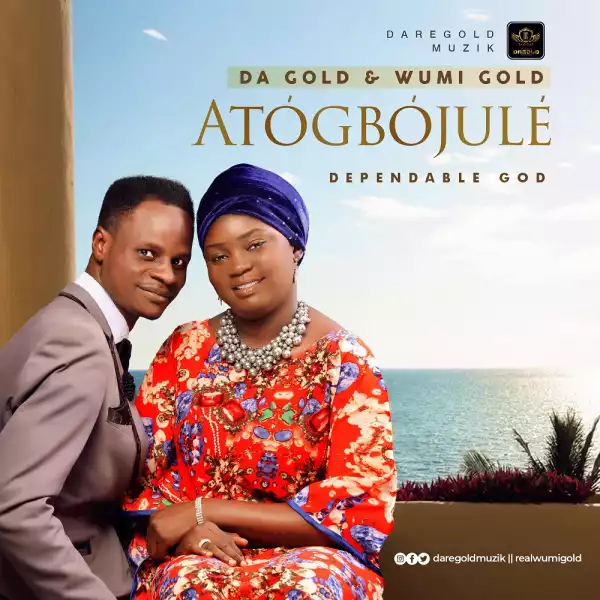 Da Gold and Wumi Gold – Atogbojule (Dependable God)