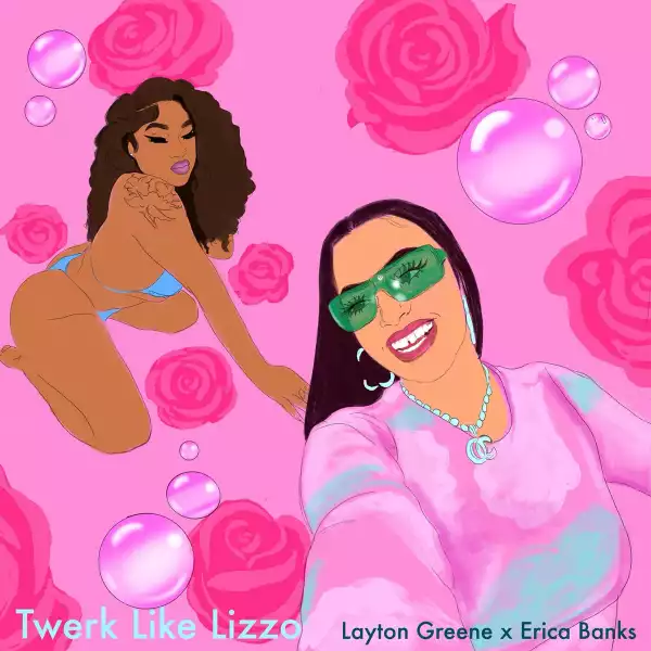Layton Greene Ft. Erica Banks & Moone Walker – Twerk Like Lizzo