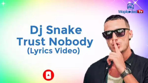 DJ Snake – Trust Nobody (Lyrics Video)