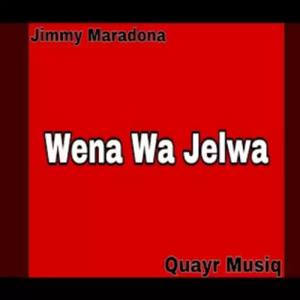 Jimmy Maradona, Quayr Musiq – Wena wa jelwa (Wena wa palwa) ft Mellow & Sleazy