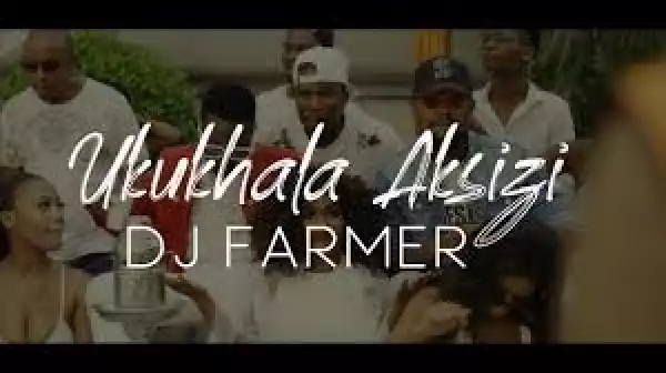 Dj Farmer – Ukukhala Aksizi Ft. Tony Q, Golden & LubzThe Dj (Video)