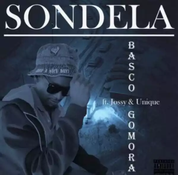 Basco Gomora – Sondela ft. Jossy & Unique