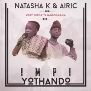 Natasha k & Airic – Impi Yothando ft Inkosi Yamagcokama