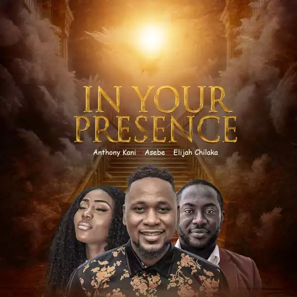 Anthony Kani - In Your Presence ft. Elijah Chilaka & Asebe