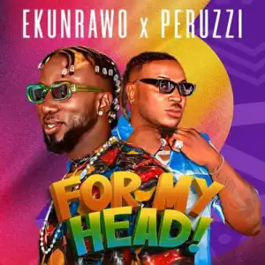 Ekunrawo ft. Peruzzi – For My Head