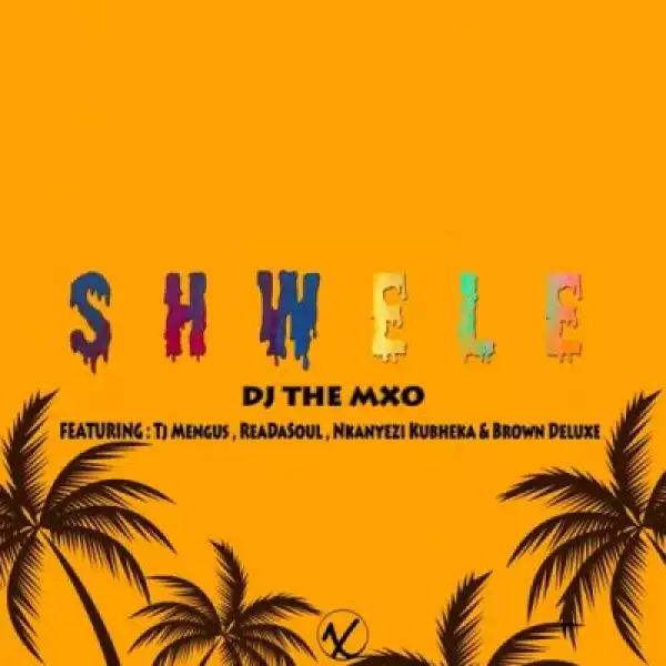 DJ The Mxo – Shwele ft Tj Mengus, ReaDaSoul, Nkanyezi Kubheka & Brown Deluxe