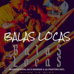 Slick La Mina Ft. LA M RECORDS & La Positiva Ent. – Balas Locas