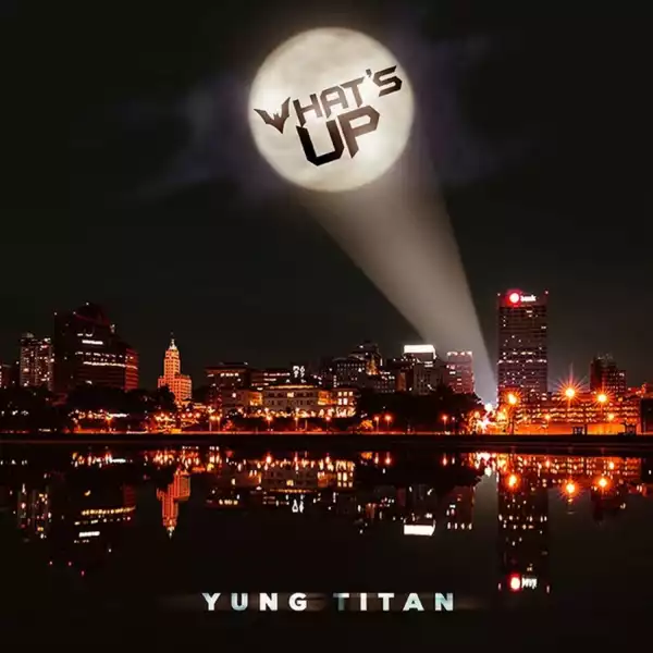 Yung Titan – What’s Up!!!