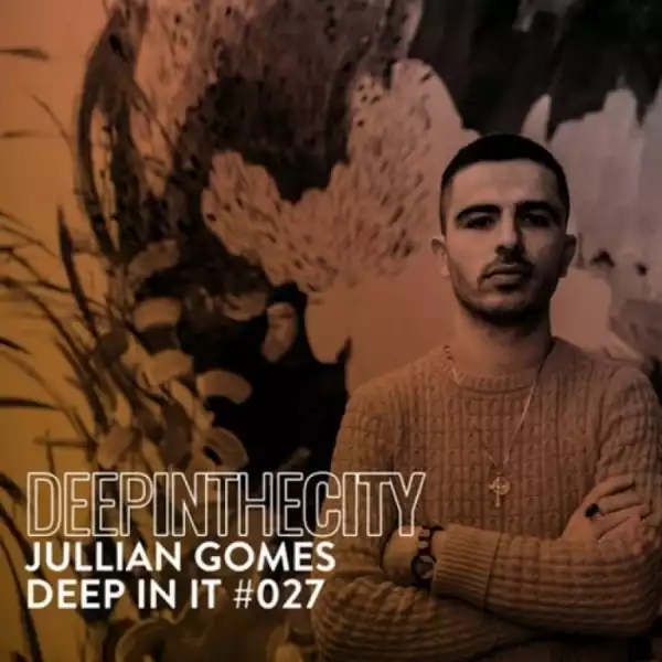 Julian Gomes – Deep In It 027 (Deep In The City)