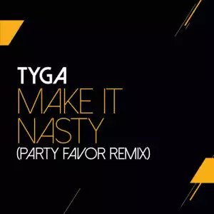Tyga - Make It Nasty (Party Favor Remix)