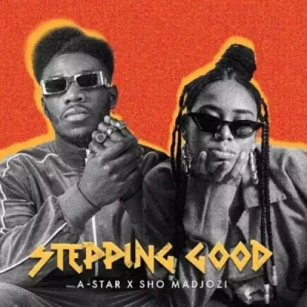 A-star – Stepping Good Ft Sho Madjozi