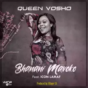 Queen Vosho ft. Icon Lamaf – Bhanani Mavoko