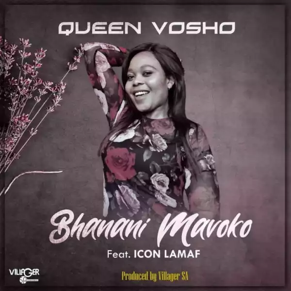 Queen Vosho ft. Icon Lamaf – Bhanani Mavoko