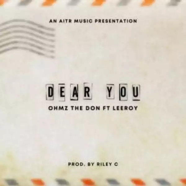 Ohmz The Don – Dear You ft Leeroy