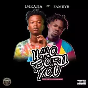 Imrana – Who Born You ft. Fameye