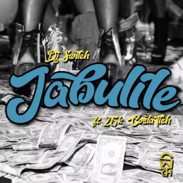 DJ Switch – Jabulile ft. Costa Titch & 25K