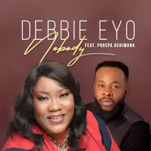 Debbie Eyo – Nobody ft. Prospa Ochimana