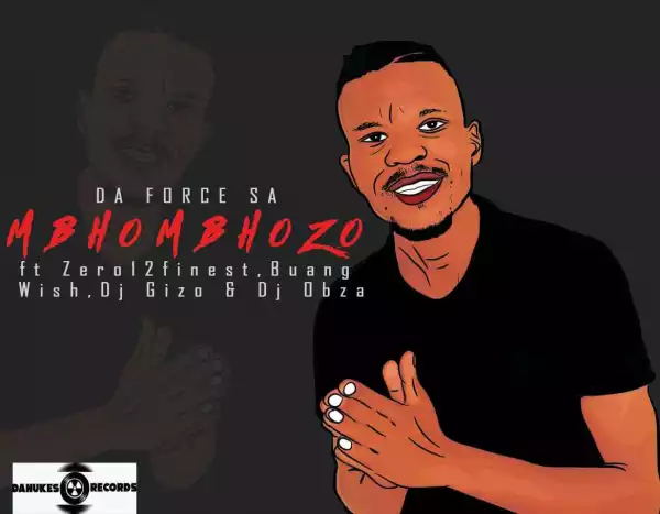 Da Force SA – Mbhombhozo Ft Dj Obza, Buang, Zero12finest, Wish & Dj Gizo
