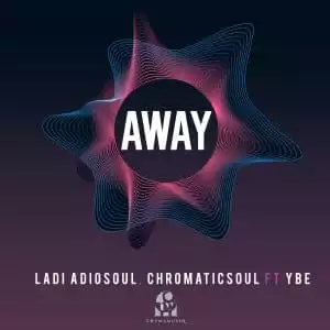 Ladi Adiosoul & Chromaticsoul – Away Ft. YBE