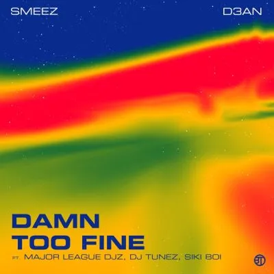 Smeez & D3an – Too Fine ft Major League DJz, DJ Tunez & Sikiboi