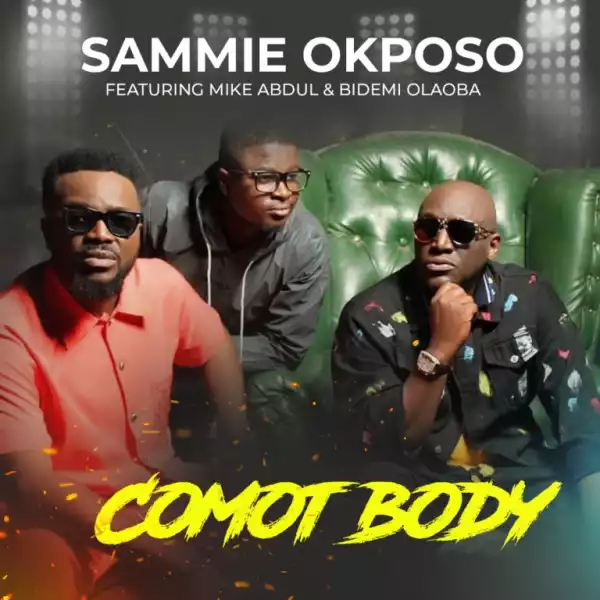 Sammie Okposo – Comot Body ft. Mike Abdul & Bidemi Olaoba