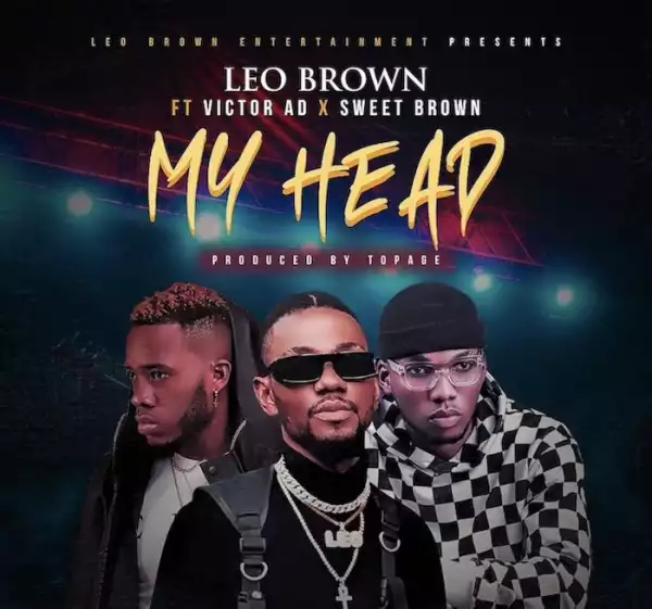 Leo Brown ft. Victor AD x Sweet Brown – My Head