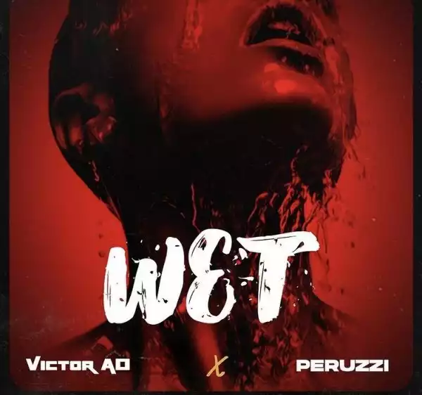 Victor AD ft. Peruzzi – Wet
