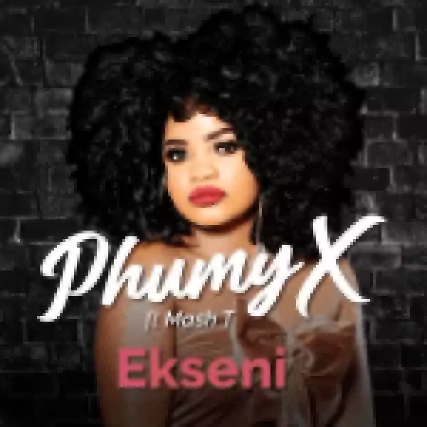 Phumy X – EKseni ft Mash T