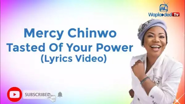 Mercy Chinwo - Tasted Of Your Power (Lyrics Video)