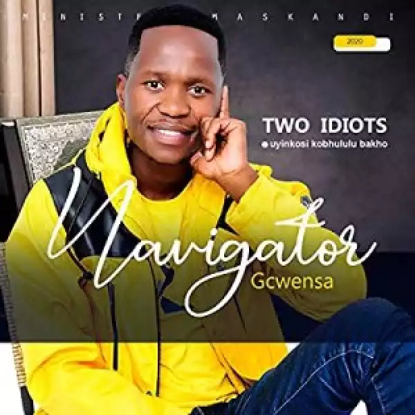 Navigator Gcwensa – Two Idiots