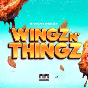 BigKayBeezy – Wingz N’ Thingz