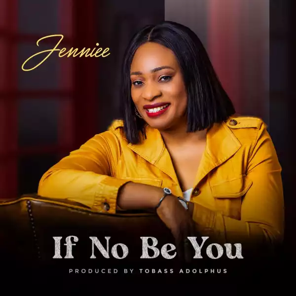 Jennifer Igwuagwu – If No Be You