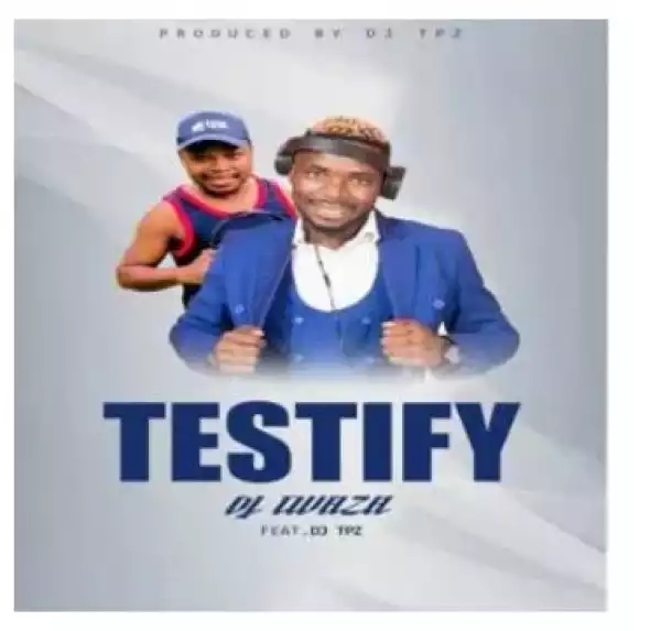 DJ Twaza – Testify Ft. DJ Tpz