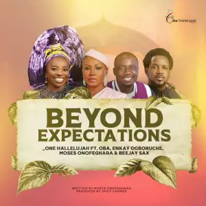 One Hallelujah - Beyond Expectations ft. Oba, Enkay Ogboruche, Moses Onofeghara & Beejay Sax - Beyond Expectations