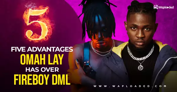 Five (5) Advantages Omah Lay Has Over Fireboy DML [A MUST READ]