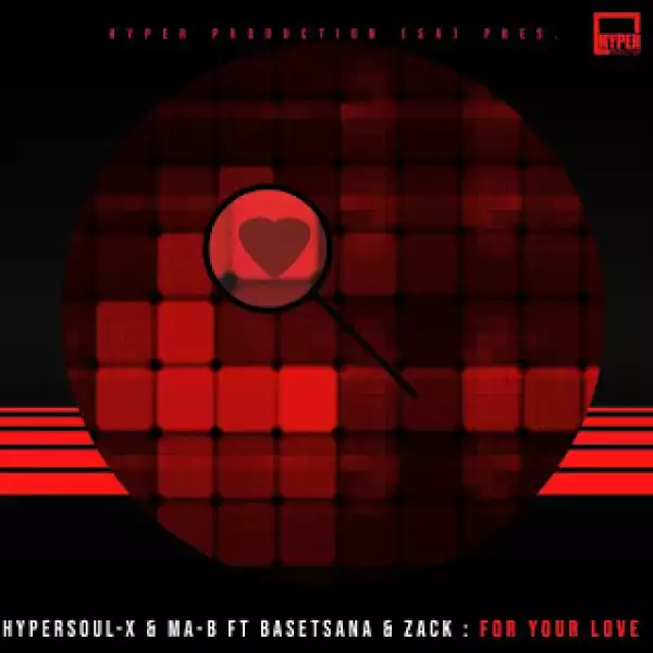HyperSOUL-X & Ma-B – For Your Love (Main Mix) Ft. Basetsana & Zack