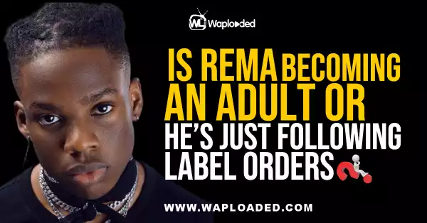 Sex Appeal: Is Rema Becoming An Adult Or He