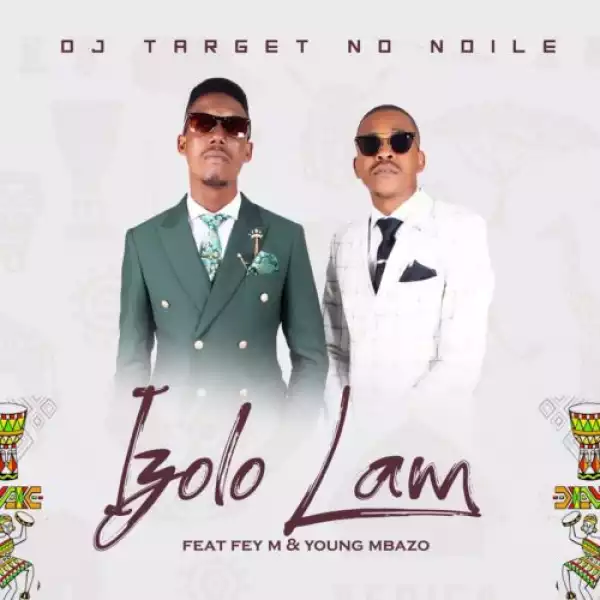 DJ Target No Ndile – Izolo Lami ft. Fey M & Young Mbazo