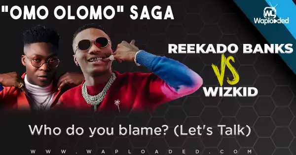 Reekado Banks VS Wizkid "Omo Olomo" Saga: Who do you blame? (Let
