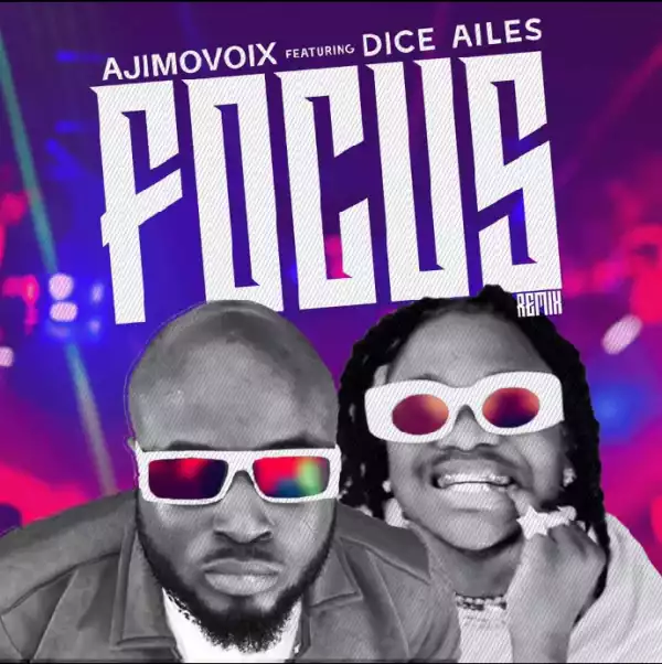 Ajimovoix – Focus (Remix) ft. Dice Ailes