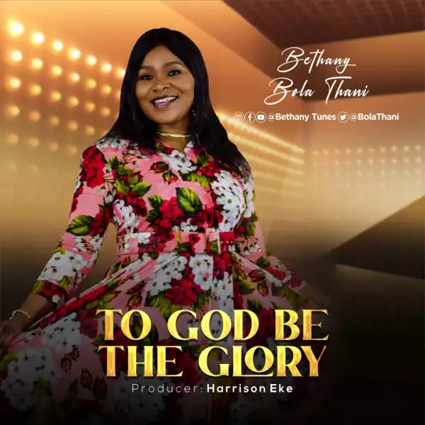 Bethany Bola Thani – To God Be The Glory