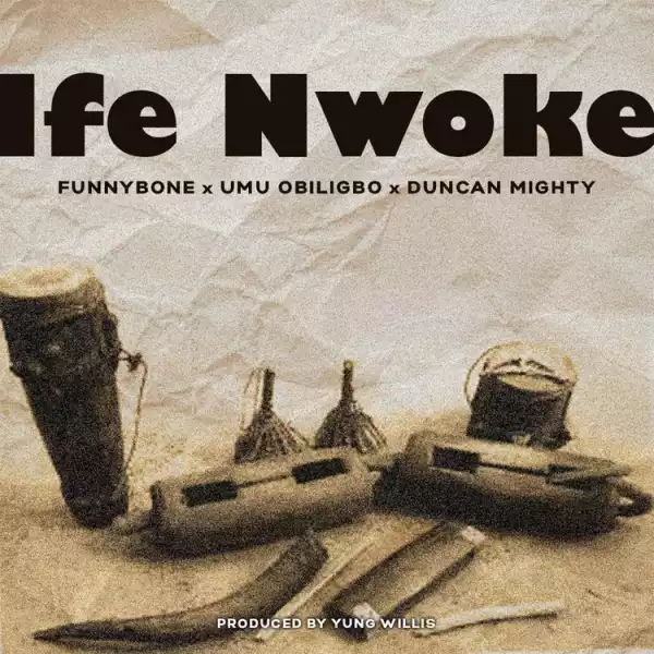 Funnybone ft. Umu Obiligbo & Duncan Mighty – Ife Nwoke