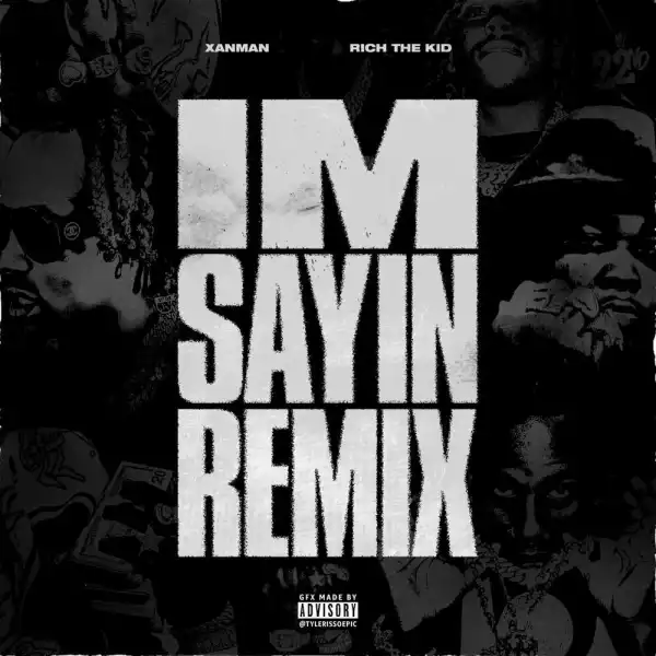 Xanman Ft. Rich The Kid – I’m Sayin (Remix)