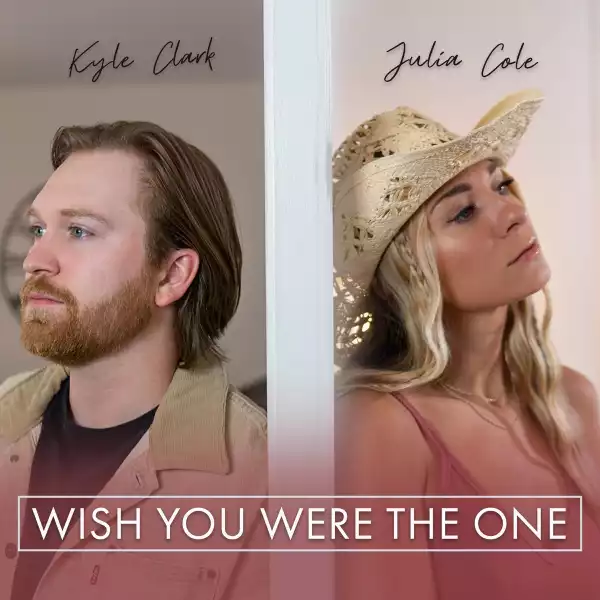 Julia Cole Ft. Kyle Clark – Wish You Were The One