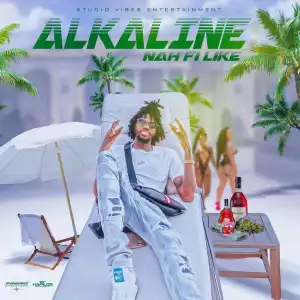 Alkaline – Nah Fi Like