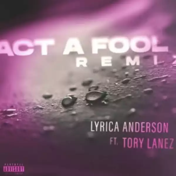 Lyrica Anderson – Act A Fool (Remix) Ft. Tory Lanez