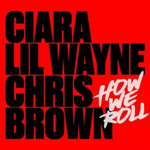 Ciara Ft. Chris Brown & Lil Wayne – How We Roll (Remix)